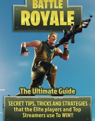 Fortnite: Battle Royale: The Ultimate Guide – SECRET TIPS, TRICKS AND STRATEGIES That The Elite Players and Top Streamers Use to Win