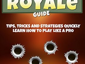 Fortnite Battle Royale Guide: Tips, Tricks and Strategies to Quickly Learn How to Play Like a Pro (PC, Xbox one, PS4 Book 0)