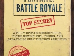 Fortnite: Battle Royale: A Fully Updated Secret Guide to the Newest Tips, Tricks and Strategies Only the Pros are Using