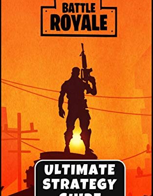 Fortnite: Battle Royale - The Ultimate Strategy Guide: Advanced Tips & Strategies From The Pros (Updated For Season 6)